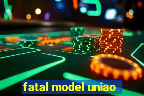 fatal model uniao